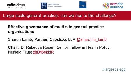 #largescalegp Large scale general practice: can we rise to the challenge? Effective governance of multi-site general practice organisations Sharon Lamb,