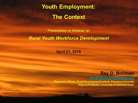 1 Youth Employment: The Context Presentation to Webinar on Rural Youth Workforce Development April 21, 2016 Ray D. Bollman Research.