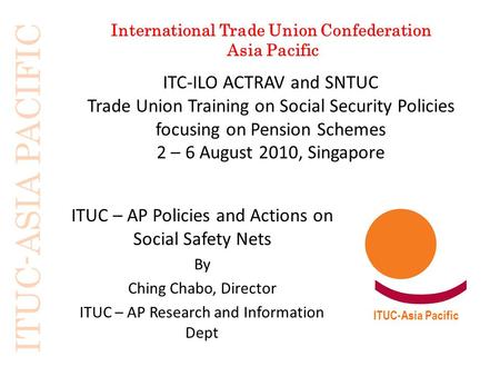 ITUC-ASIA PACIFIC International Trade Union Confederation Asia Pacific ITUC-Asia Pacific ITC-ILO ACTRAV and SNTUC Trade Union Training on Social Security.