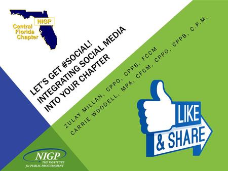 LET’S GET #SOCIAL! INTEGRATING SOCIAL MEDIA INTO YOUR CHAPTER ZULAY MILLAN, CPPO, CPPB, FCCM CARRIE WOODELL, MPA, CFCM, CPPO, CPPB, C.P.M.