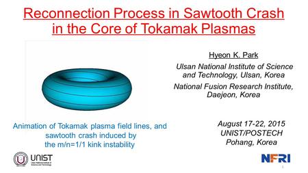 Reconnection Process in Sawtooth Crash in the Core of Tokamak Plasmas Hyeon K. Park Ulsan National Institute of Science and Technology, Ulsan, Korea National.