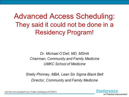 Join the conversation! Our Twitter hashtag is #CPI2011. Advanced Access Scheduling: They said it could not be done in a Residency Program! Dr. Michael.