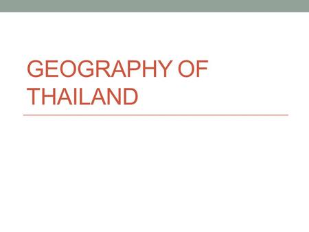 GEOGRAPHY OF THAILAND. Thailand Located in the center of Southeast Asia, Thailand is truly at the heart of the region. Looking over a map of Thailand.