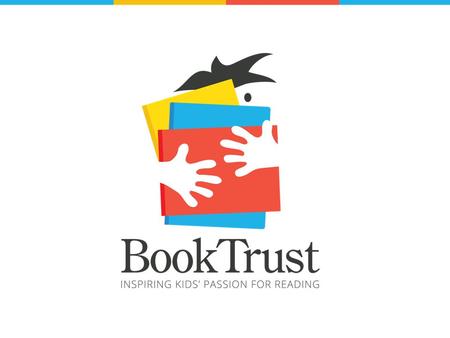 What is Book Trust?  National literacy non-profit  Partner with Scholastic and leverage their operations.