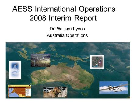 AESS International Operations 2008 Interim Report Dr. William Lyons Australia Operations.