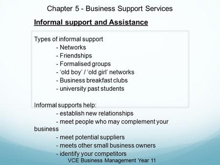 Chapter 5 - Business Support Services Informal support and Assistance Types of informal support - Networks - Friendships - Formalised groups - ‘old boy’