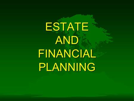 ESTATE AND FINANCIAL PLANNING. WHAT IS ESTATE PLANNING? n ACCUMULATION n CONSERVATION n DISTRIBUTION of assets in such a way that your financial goals.