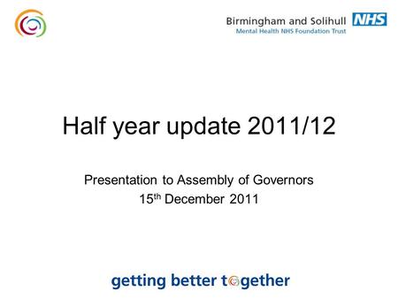 Half year update 2011/12 Presentation to Assembly of Governors 15 th December 2011.