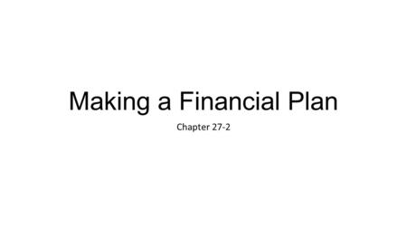 Making a Financial Plan Chapter 27-2. Creating a Financial Plan Financial plan – guides spending and saving so that money makes life enjoyable rather.