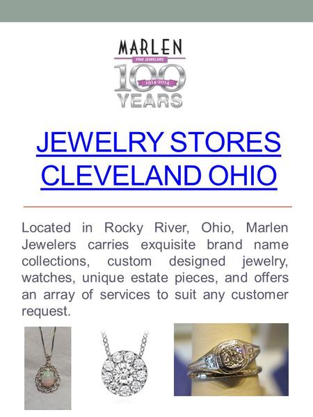 JEWELRY STORES CLEVELAND OHIO Located in Rocky River, Ohio, Marlen Jewelers carries exquisite brand name collections, custom designed jewelry, watches,