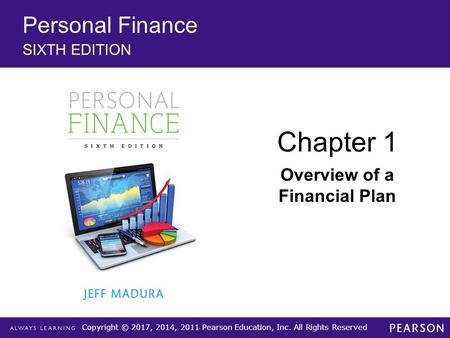 Copyright © 2017, 2014, 2011 Pearson Education, Inc. All Rights Reserved Personal Finance SIXTH EDITION Chapter 1 Overview of a Financial Plan.