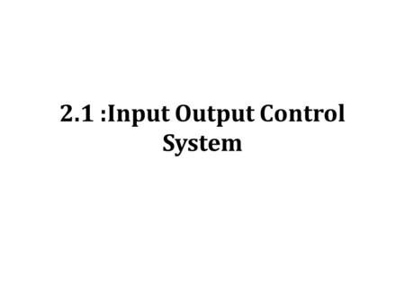 2.1 :Input Output Control System. Learning Outcomes Distinguish between Directory Management and Disk Space Management Identify the primary function perform.