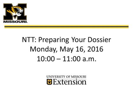 NTT: Preparing Your Dossier Monday, May 16, 2016 10:00 – 11:00 a.m.