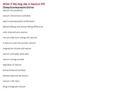 What If My Dog Ate A Nexium Pill Cheap Esomeprazole Online nexium ibs symptoms nexium interactions ranitidine aspirin esomeprazole combination dexilant.