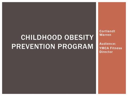 Cortlandt Warren Audience: YMCA Fitness Director CHILDHOOD OBESITY PREVENTION PROGRAM.