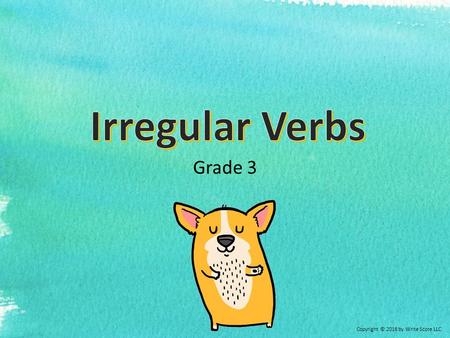 Grade 3 Copyright © 2016 by Write Score LLC. o A complete sentence requires a subject (noun and pronoun) and a predicate (the verb). I watched the entire.