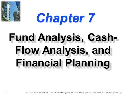 7.1 Van Horne and Wachowicz, Fundamentals of Financial Management, 13th edition. © Pearson Education Limited 2009. Created by Gregory Kuhlemeyer. Chapter.