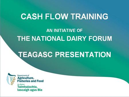 Getting to grips with cash flow management Kevin Connolly Financial Management Specialist Teagasc Farm Management and Rural Development Knowledge Transfer.