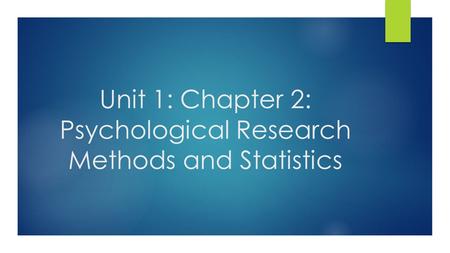 Unit 1: Chapter 2: Psychological Research Methods and Statistics.