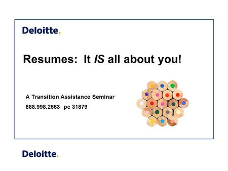 Resumes: It IS all about you! A Transition Assistance Seminar 888.998.2663 pc 31879.