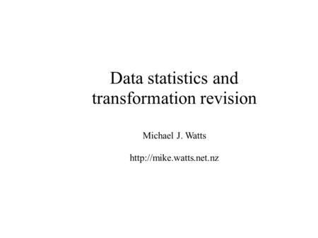 Data statistics and transformation revision Michael J. Watts