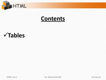 HTML 15-Feb-13HTML- lec 4 T.A. Reem Alshnaifi Tables Contents.