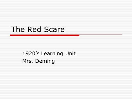 The Red Scare 1920’s Learning Unit Mrs. Deming. The Red Scare  Political violence helped fuel the Red Scare of the 1920’s Russian Revolution Schenk vs.