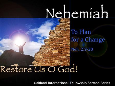 To Plan for a Change Neh. 2:9-20. Nehemiah Series I.Wake up to the call of restoration (ch. 1-2) II.Fight for the progress of restoration (ch. 2-6) III.Commit.