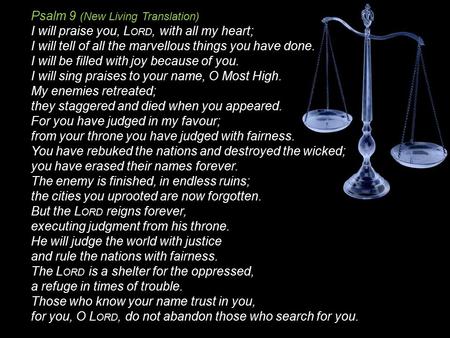 Psalm 9 (New Living Translation) I will praise you, L ORD, with all my heart; I will tell of all the marvellous things you have done. I will be filled.