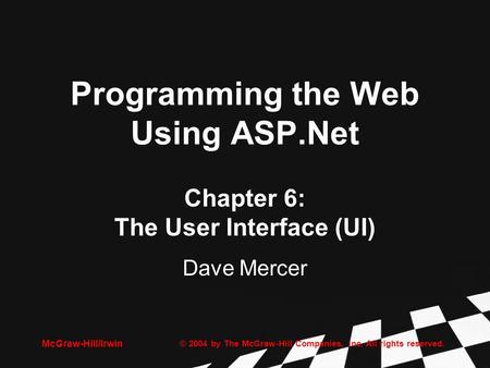 © 2004 by The McGraw-Hill Companies, Inc. All rights reserved. McGraw-Hill/Irwin Programming the Web Using ASP.Net Chapter 6: The User Interface (UI) Dave.