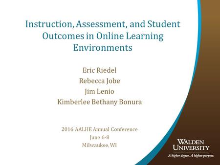 Instruction, Assessment, and Student Outcomes in Online Learning Environments Eric Riedel Rebecca Jobe Jim Lenio Kimberlee Bethany Bonura 2016 AALHE Annual.