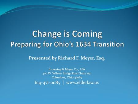 Presented by Richard F. Meyer, Esq. Browning & Meyer Co., LPA 300 W. Wilson Bridge Road Suite 250 Columbus, Ohio 43085 614-471-0085 |