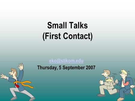 Small Talks (First Contact) Thursday, 5 September 2007.