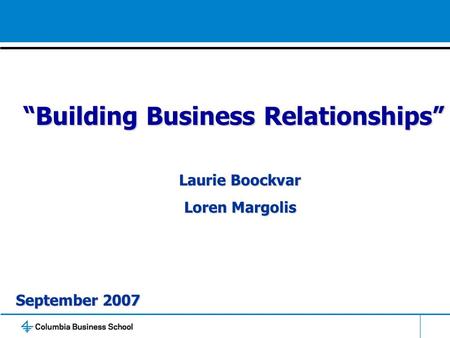 “Building Business Relationships” Laurie Boockvar Loren Margolis September 2007.