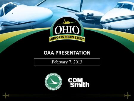 OAA PRESENTATION February 7, 2013. WELCOME AND TEAM INTRODUCTIONS Dave Dennis – ODOT Office of Aviation Jim Bryant – ODOT Office of Aviation Chuck Dyer.