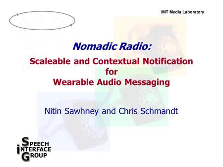 Nitin Sawhney and Chris Schmandt Nomadic Radio: Scaleable and Contextual Notification for Wearable Audio Messaging.