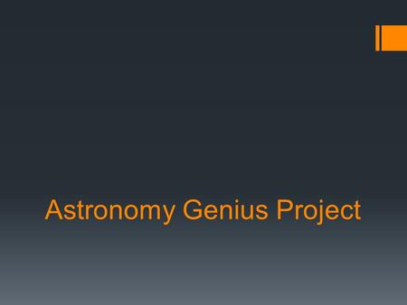 Astronomy Genius Project. A new kind of project… https://www.youtube.com/watch?v=1rZ5Ga70bP8&list=PLh- d4Qi_GoVGJg4FEIhNQmjXWo5q7Tx5l&index=1.