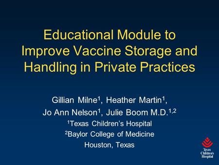 Educational Module to Improve Vaccine Storage and Handling in Private Practices Gillian Milne 1, Heather Martin 1, Jo Ann Nelson 1, Julie Boom M.D. 1,2.