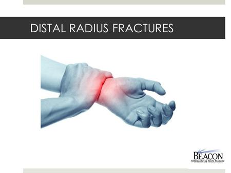 DISTAL RADIUS FRACTURES. What happened??  The radius is the larger of the two bones in the forearm (the other is the ulna)  Following trauma or significant.