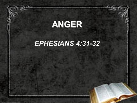 ANGER EPHESIANS 4:31-32. THREE CHARACTERISTICS OF ANGER  THE CAUSE OF ANGER MUST BE RIGHT  NOT THE RESULT OF ENVY  GEN. 4:4-6  1 JN. 3:11-12  1 SAM.