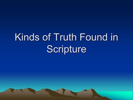 Kinds of Truth Found in Scripture. Literal Vs. Contextual Literalist: People who read and interpret the Bible passages word for word based on the actual.