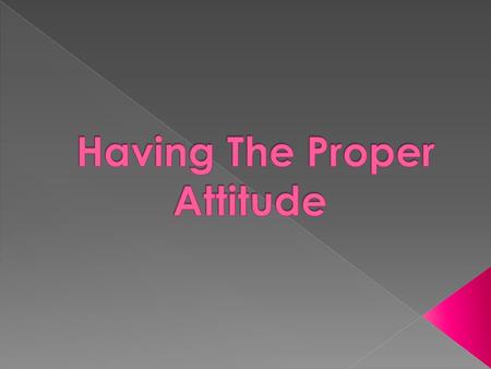  When defined attitude is, “a settled way of thinking or feeling about something, typically one that is reflected in a persons behavior.”  Let your.