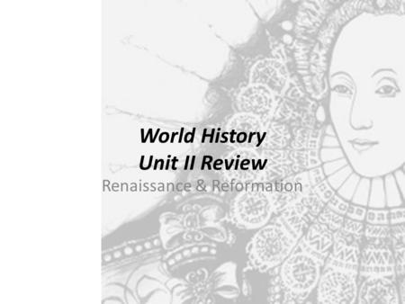 World History Unit II Review Renaissance & Reformation.