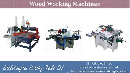 Wood Working Machines PH: 0800 028 3915   Web:  Littlehampton Cutting Tools Ltd.