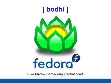 Luke Macken [ bodhi ]. ● History of Fedora updates ● bodhi ● goals ● features ● architecture ● using ● testing/qa ● hacking ● future ideas [ overview.