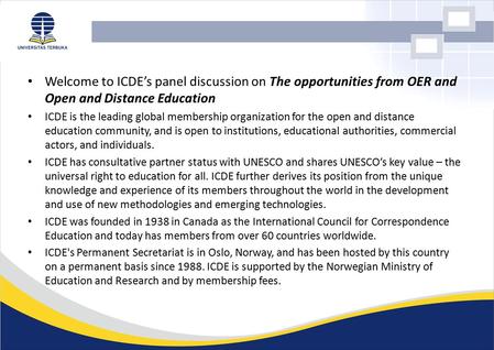 Welcome to ICDE’s panel discussion on The opportunities from OER and Open and Distance Education ICDE is the leading global membership organization for.