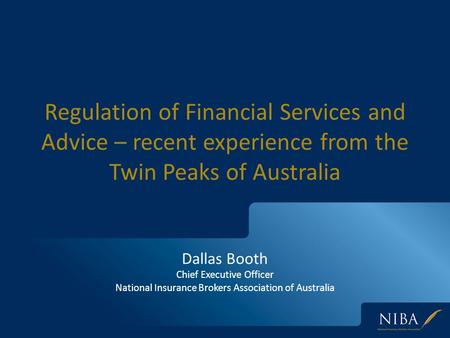 Regulation of Financial Services and Advice – recent experience from the Twin Peaks of Australia Dallas Booth Chief Executive Officer National Insurance.