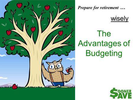 The Advantages of Budgeting Prepare for retirement … wisely.