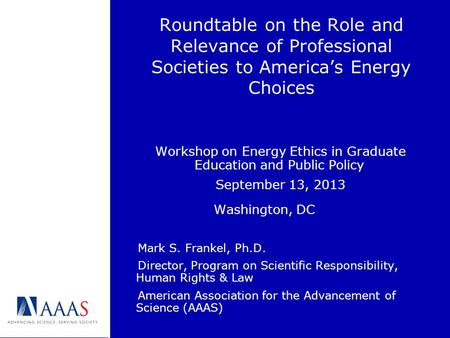 Roundtable on the Role and Relevance of Professional Societies to America’s Energy Choices Workshop on Energy Ethics in Graduate Education and Public Policy.