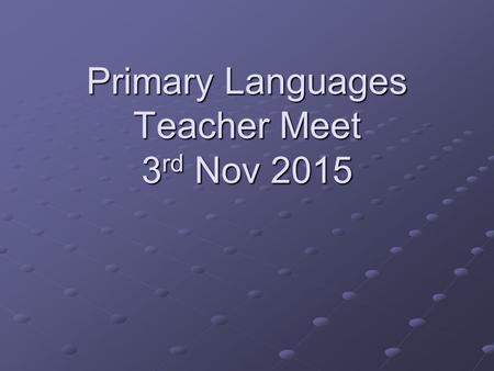 Primary Languages Teacher Meet 3 rd Nov 2015. Planning for Progression KS2 Subject Leader KS2 Subject Leader.